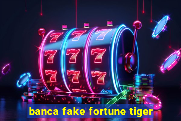 banca fake fortune tiger